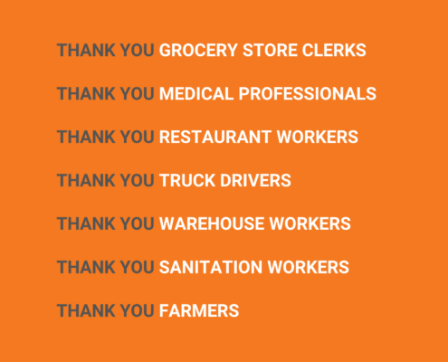 Thank you grocery store clerks, medical professionals, restaurant workers, truck drivers, warehouse workers, sanitation workers, farmers